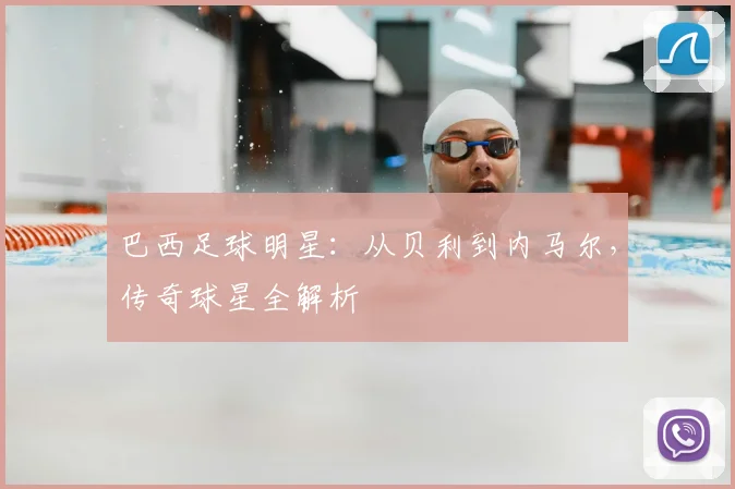 巴西足球明星:从贝利到内马尔,传奇球星全解析
