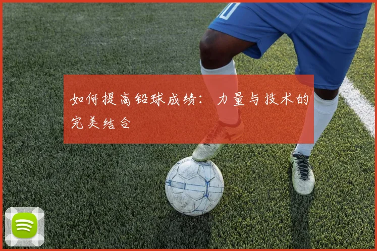 如何提高铅球成绩:力量与技术的完美结合